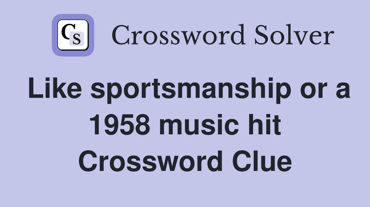 Like sportsmanship or a 1958 music hit Crossword Clue