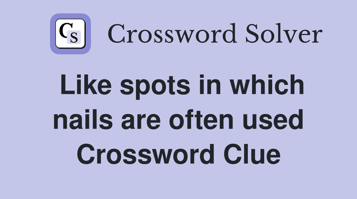 Like spots in which nails are often used Crossword Clue