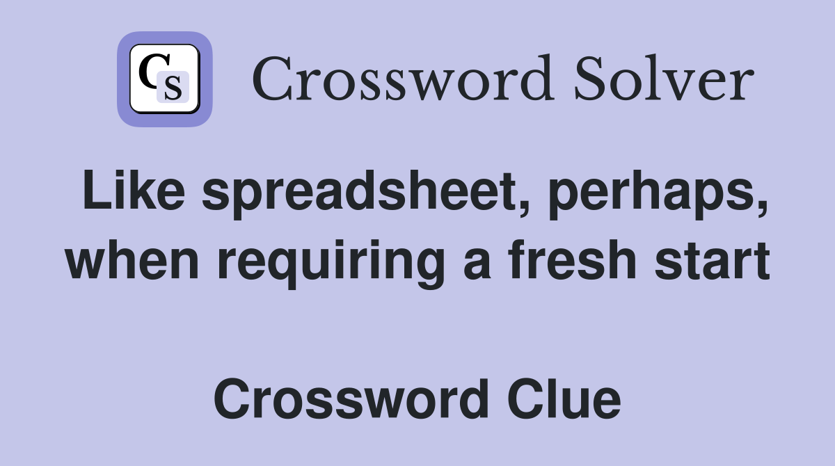 Like spreadsheet, perhaps, when requiring a fresh start  Crossword Clue