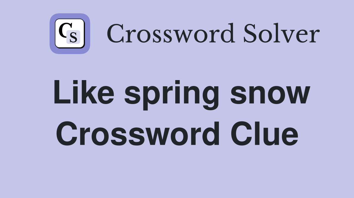 Like spring snow Crossword Clue