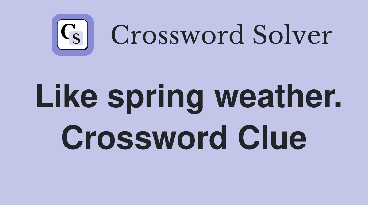 Like spring weather. Crossword Clue