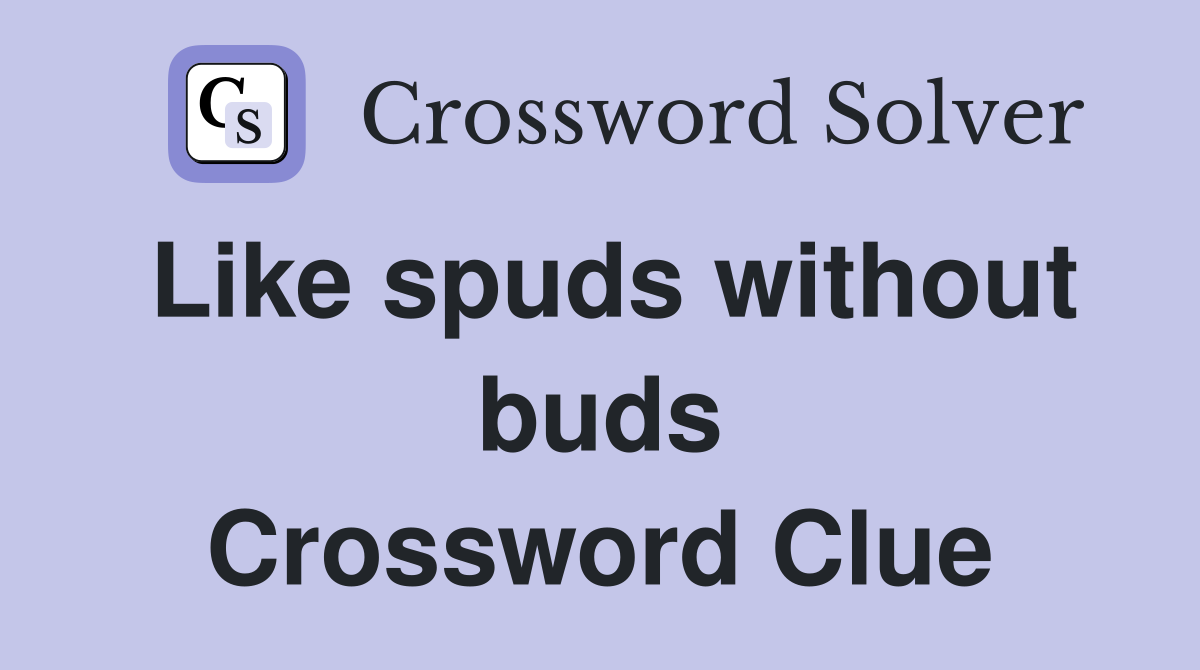 Like spuds without buds Crossword Clue