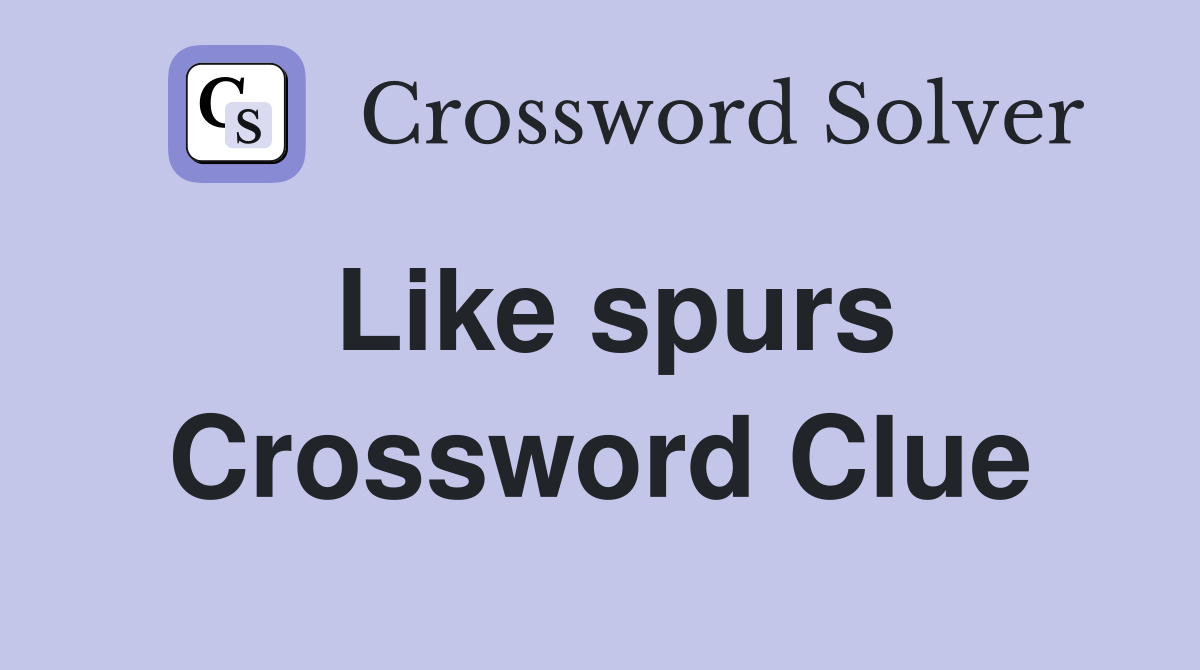 Like spurs Crossword Clue