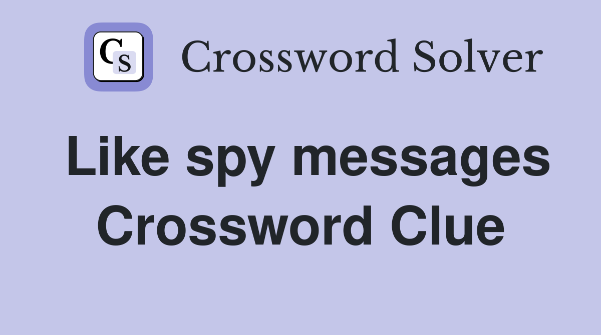 Like spy messages Crossword Clue