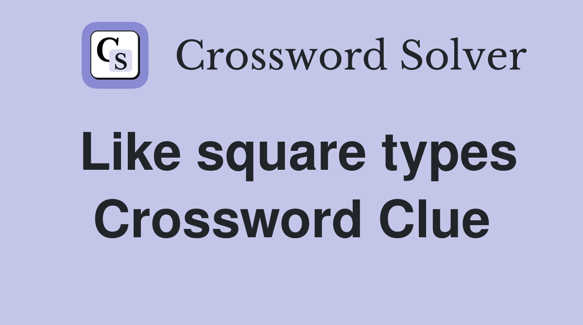 Like square types Crossword Clue