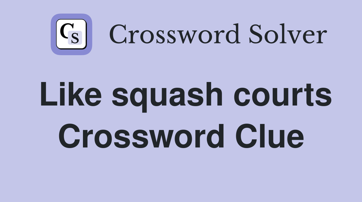 Like squash courts Crossword Clue