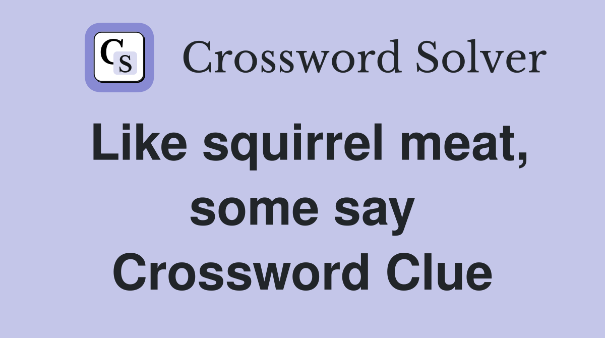 Like squirrel meat, some say Crossword Clue