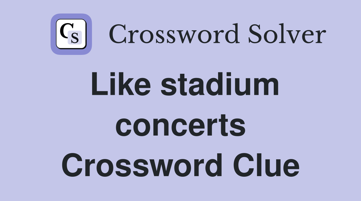 Like stadium concerts Crossword Clue