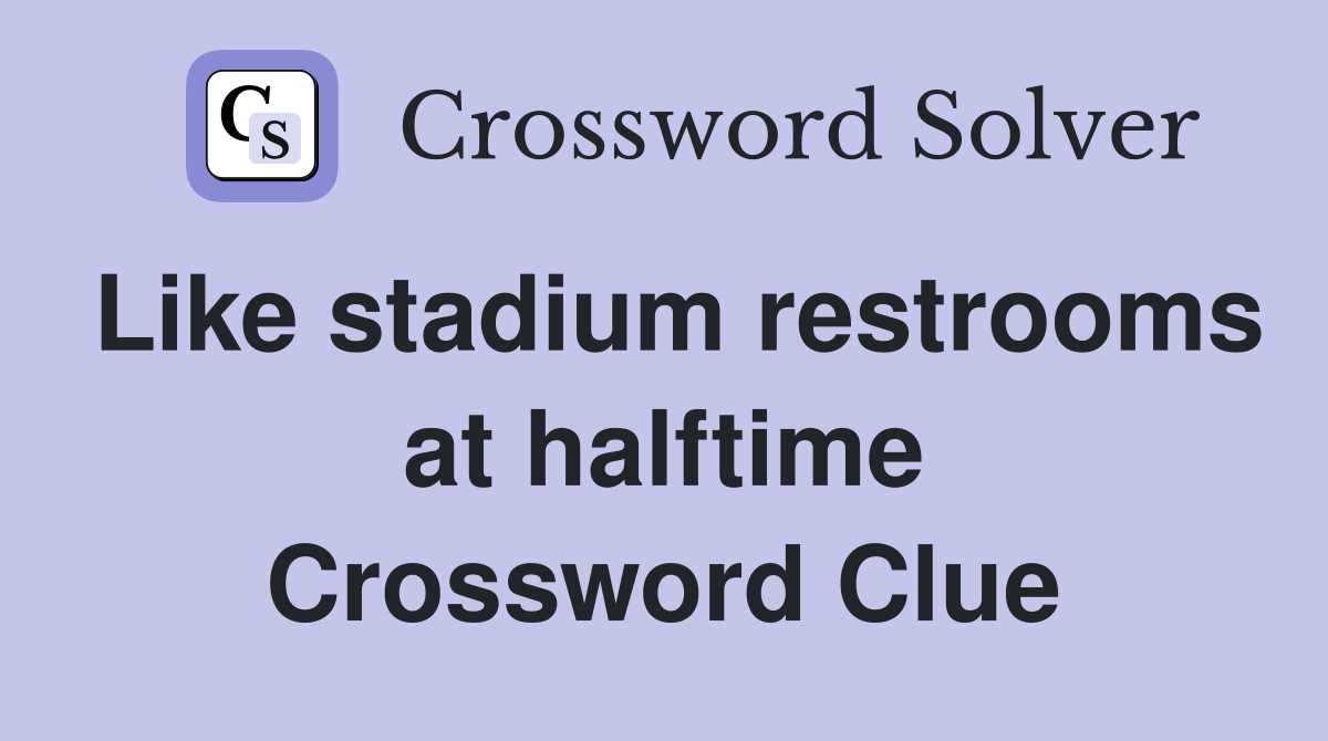 Like stadium restrooms at halftime Crossword Clue