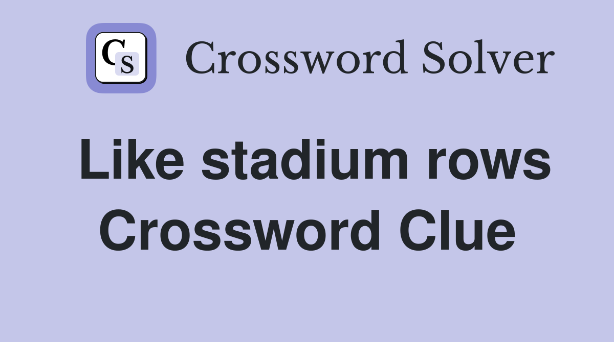 Like stadium rows Crossword Clue