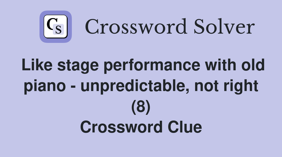 Like stage performance with old piano - unpredictable, not right (8) Crossword Clue