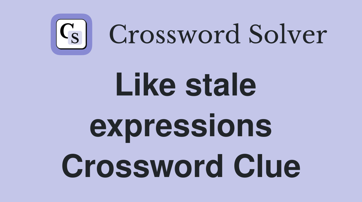 Like stale expressions Crossword Clue