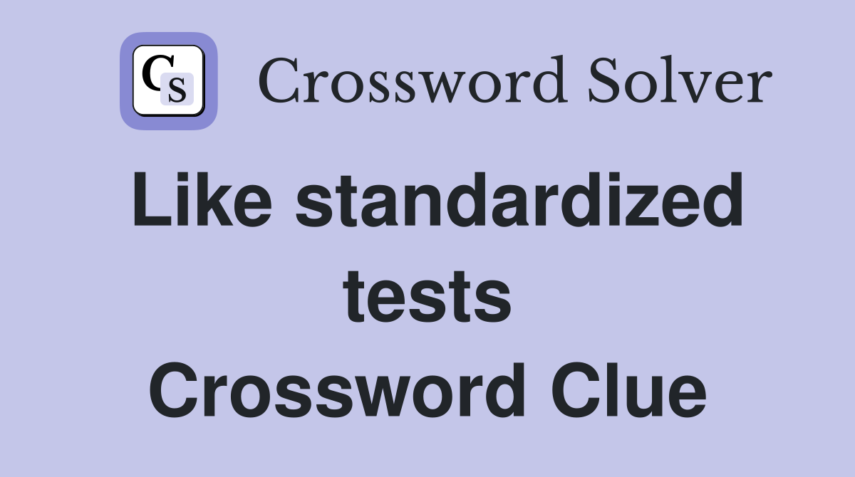 Like standardized tests Crossword Clue
