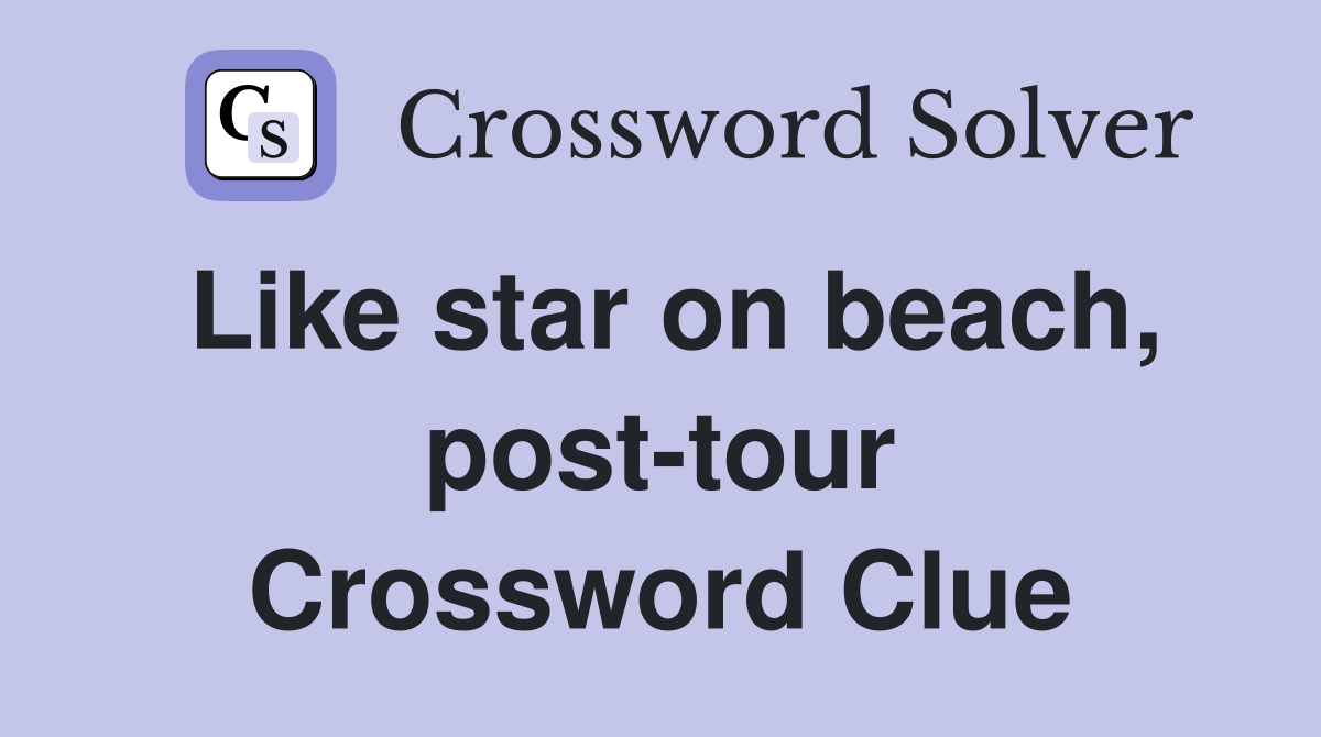 Like star on beach, post-tour Crossword Clue