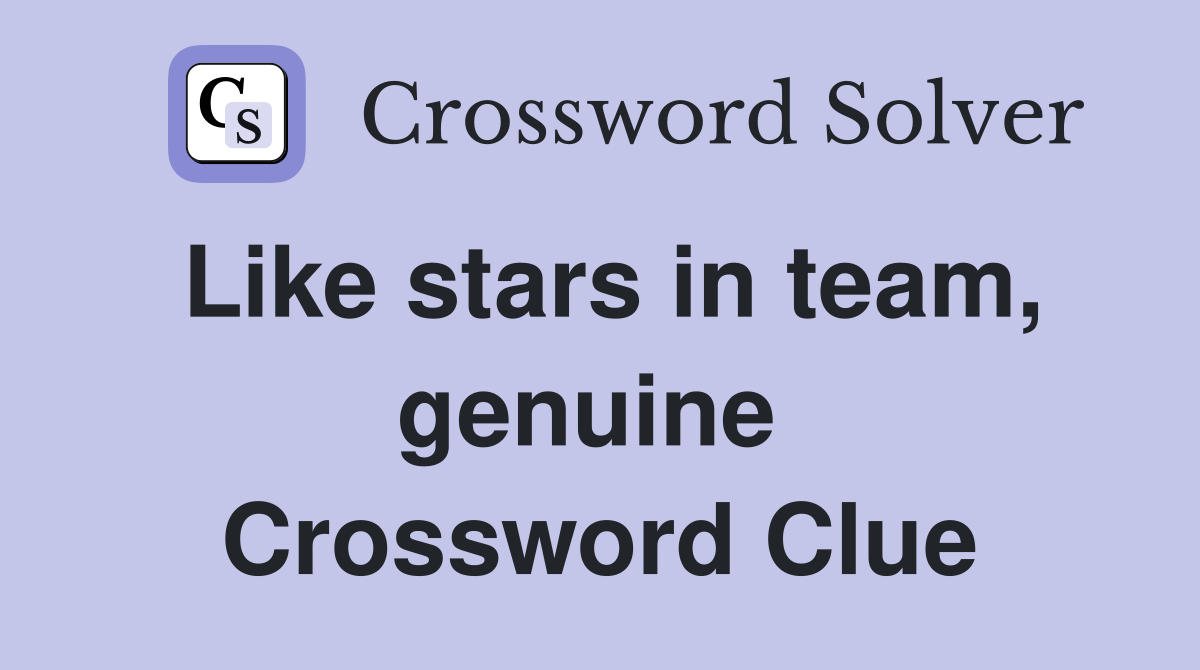 Like stars in team, genuine  Crossword Clue