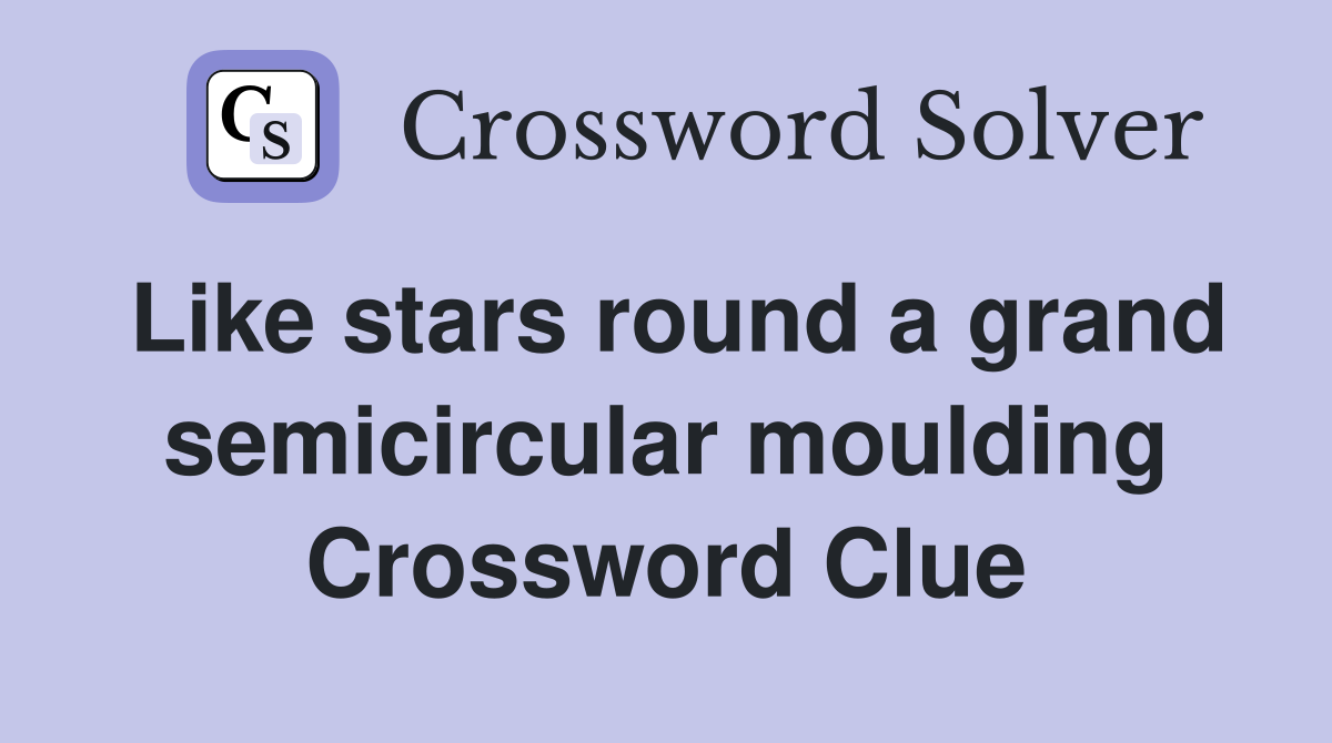 Like stars round a grand semicircular moulding Crossword Clue