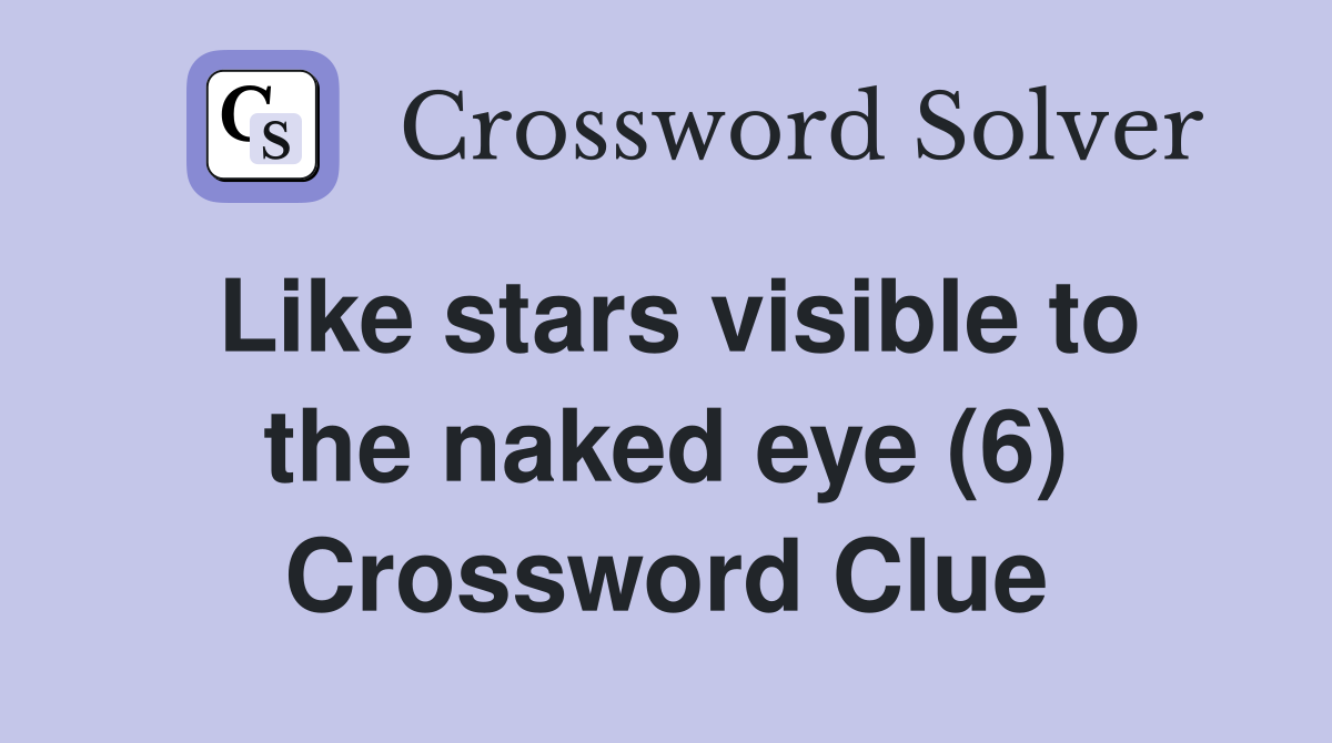 Like stars visible to the naked eye (6) Crossword Clue