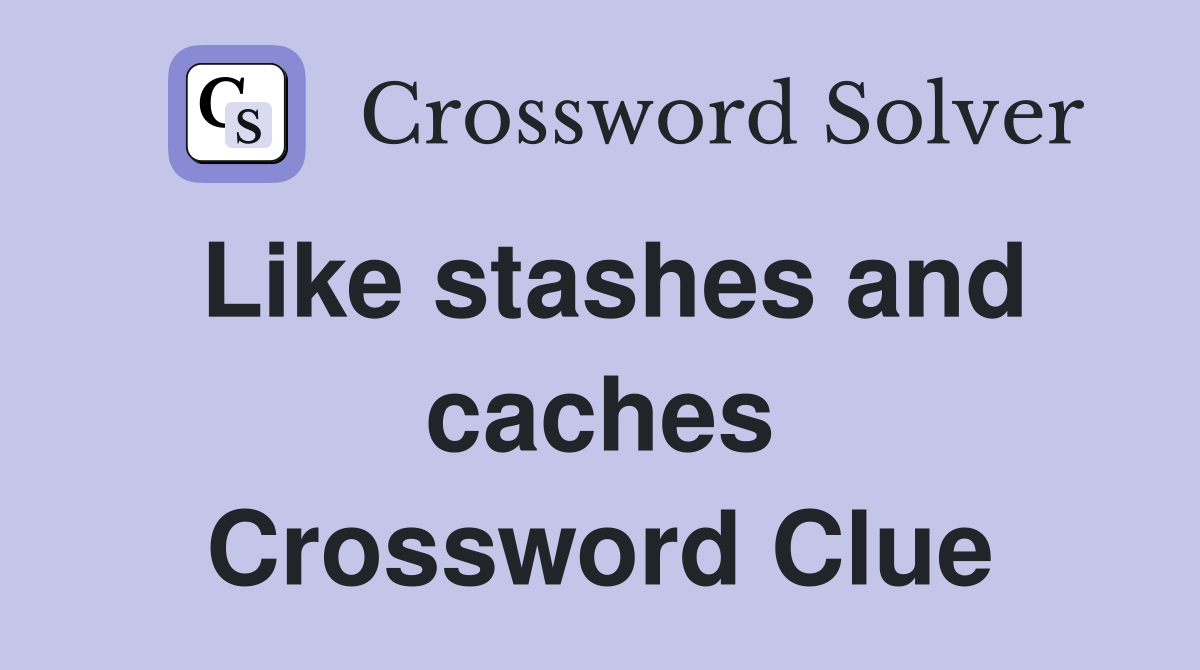 Like stashes and caches Crossword Clue