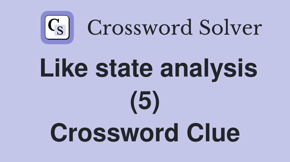 Like state analysis (5) Crossword Clue