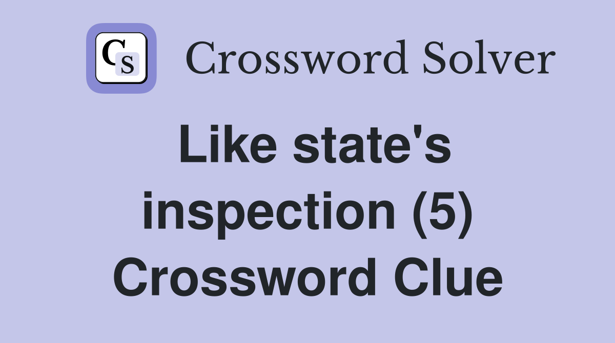 Like state's inspection (5) Crossword Clue