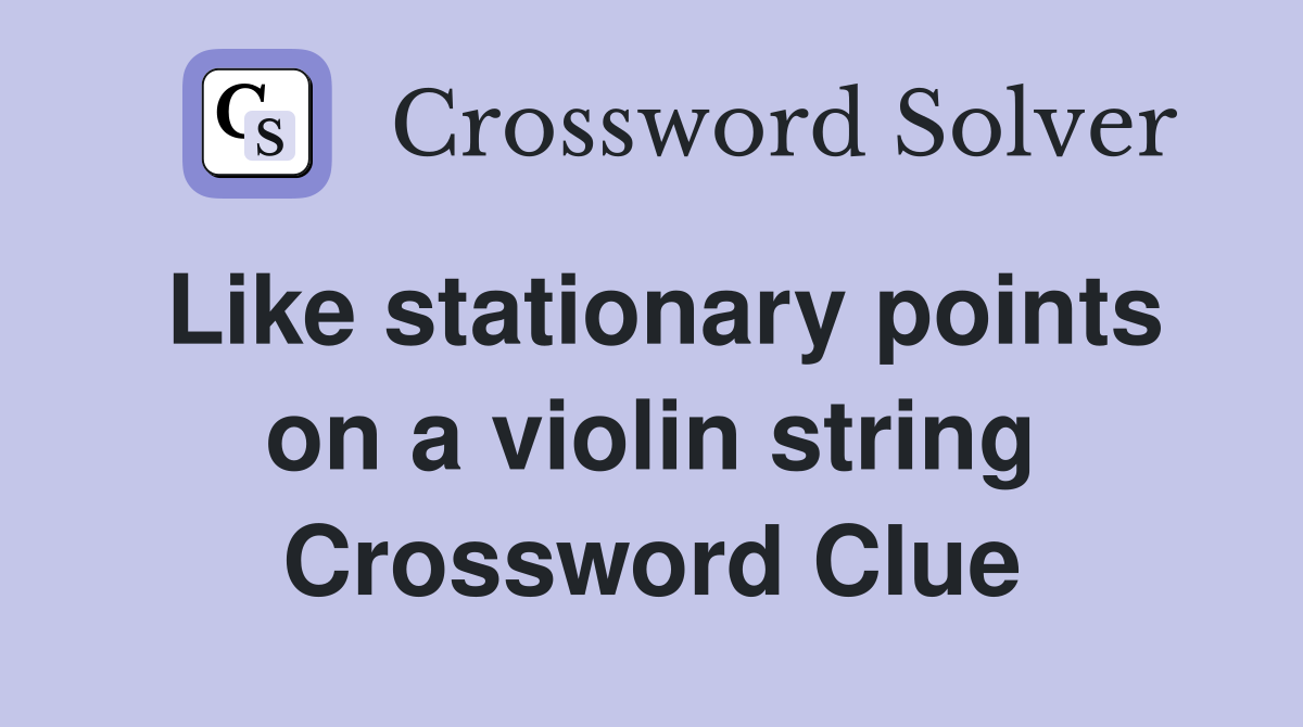 Like stationary points on a violin string Crossword Clue