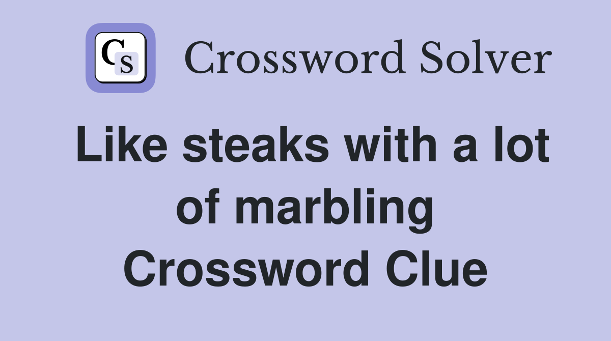 Like steaks with a lot of marbling Crossword Clue