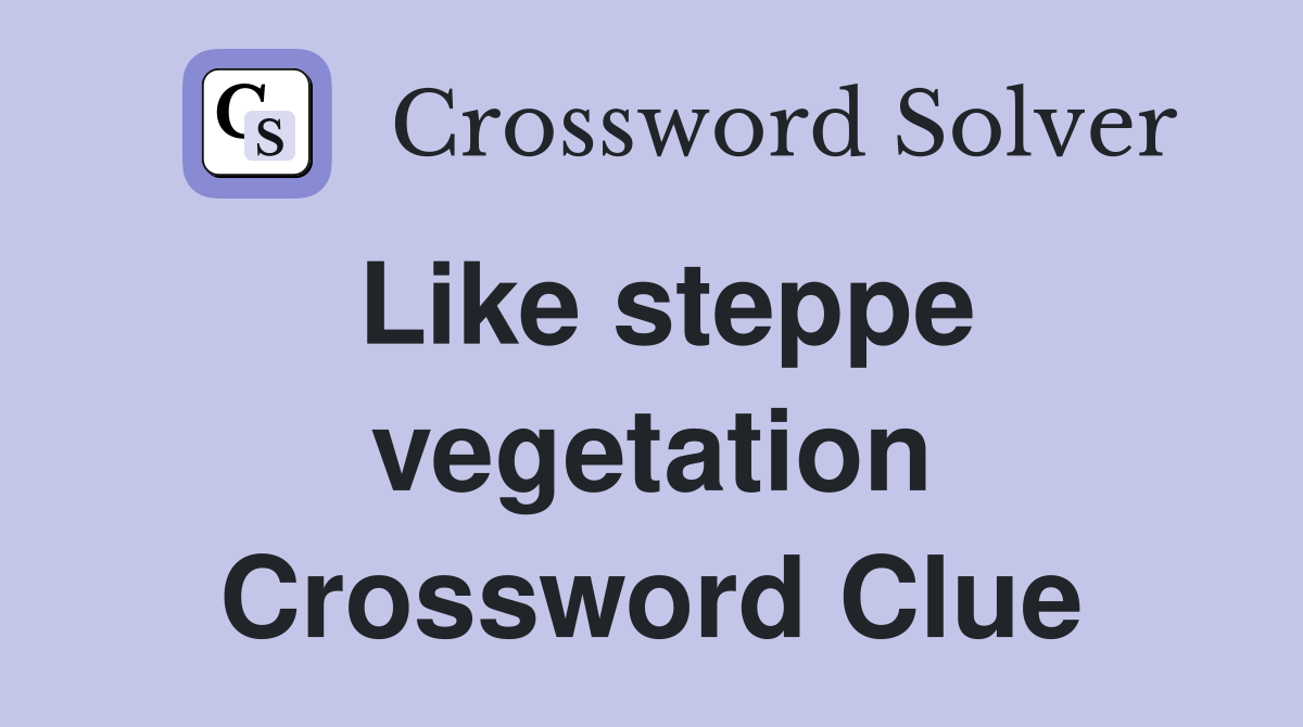 Like steppe vegetation Crossword Clue