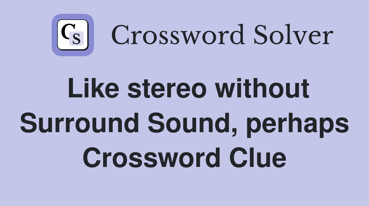 Like stereo without Surround Sound, perhaps Crossword Clue