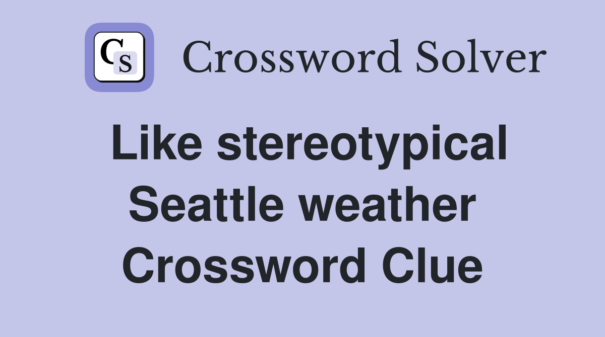 Like stereotypical Seattle weather Crossword Clue