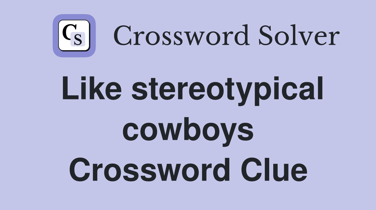 Like stereotypical cowboys Crossword Clue