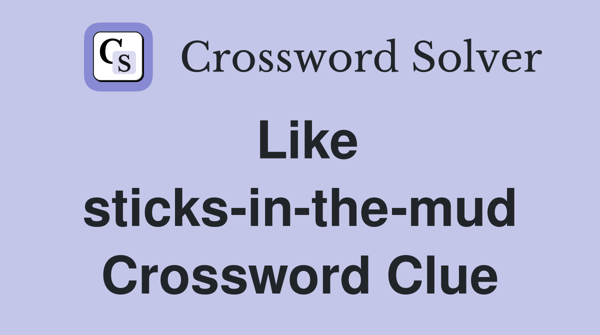 Like sticks-in-the-mud Crossword Clue