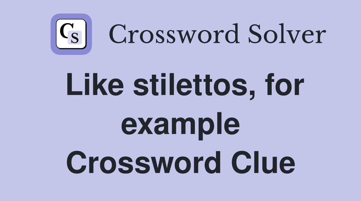Like stilettos, for example Crossword Clue