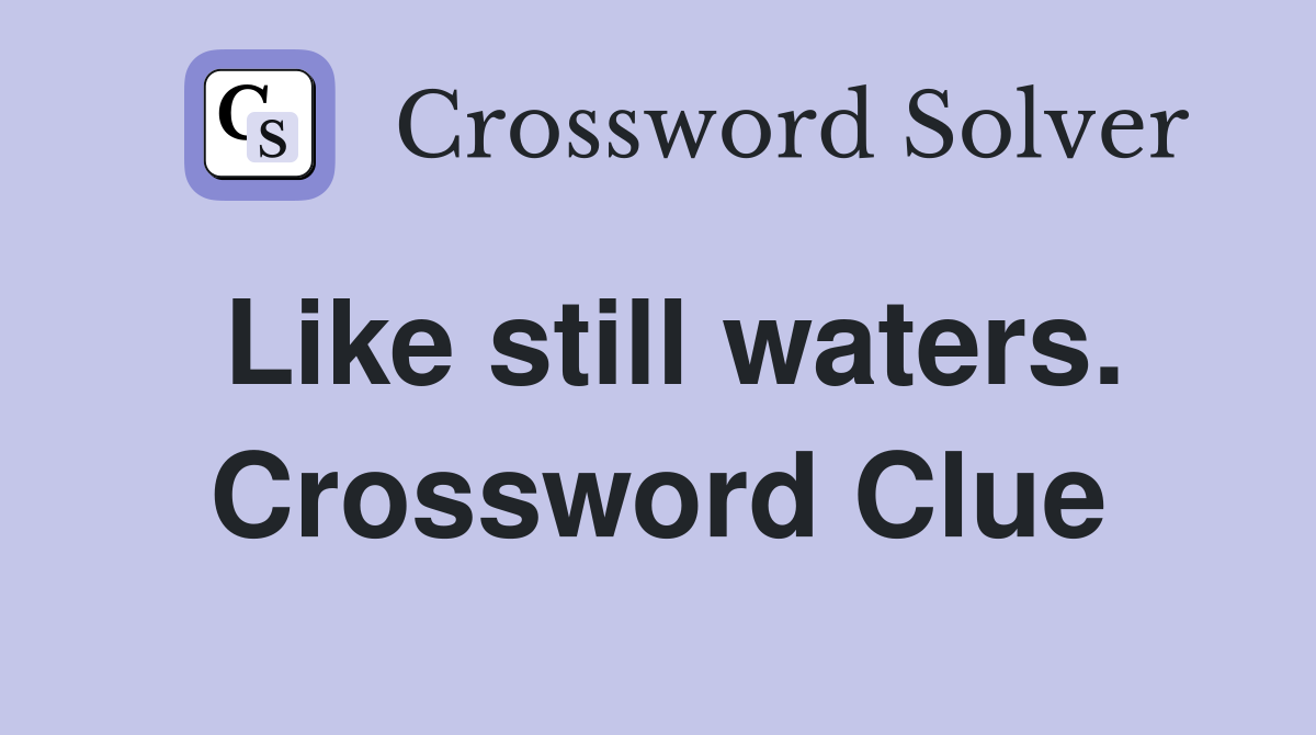 Like still waters. Crossword Clue