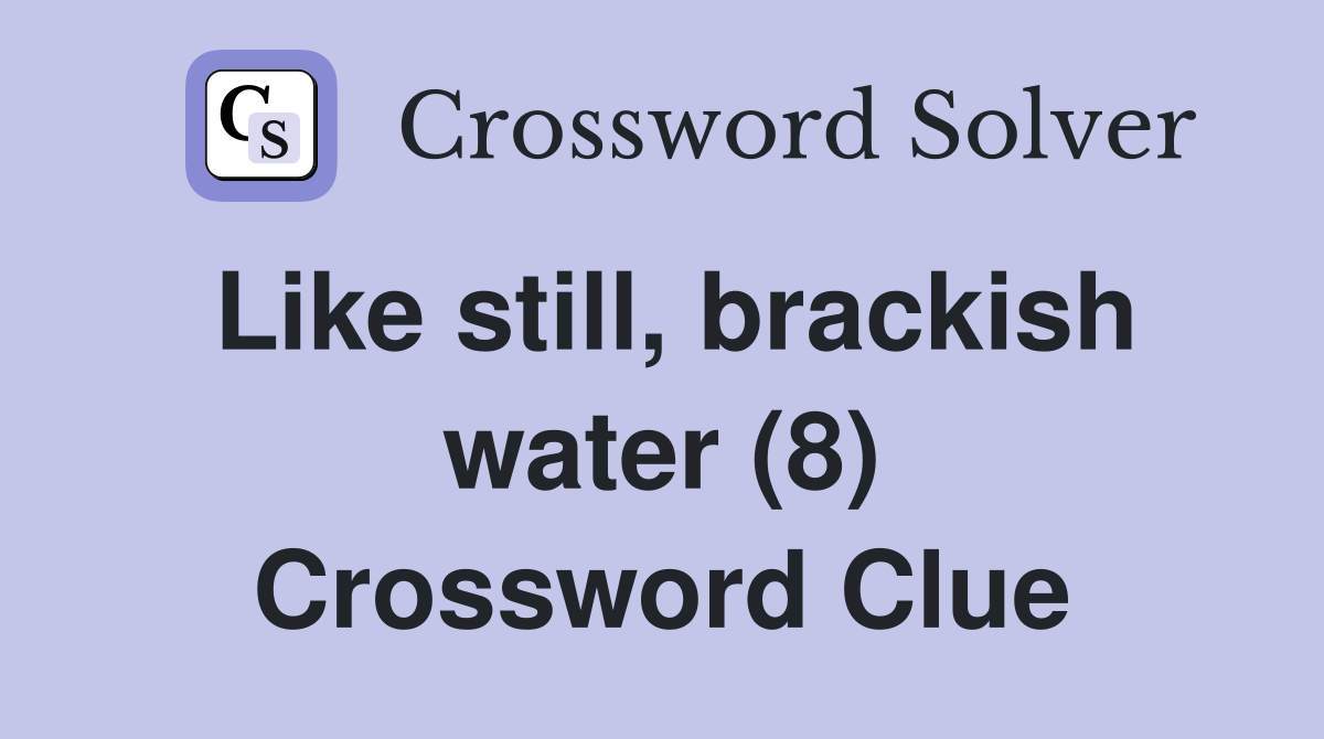 Like still, brackish water (8) Crossword Clue
