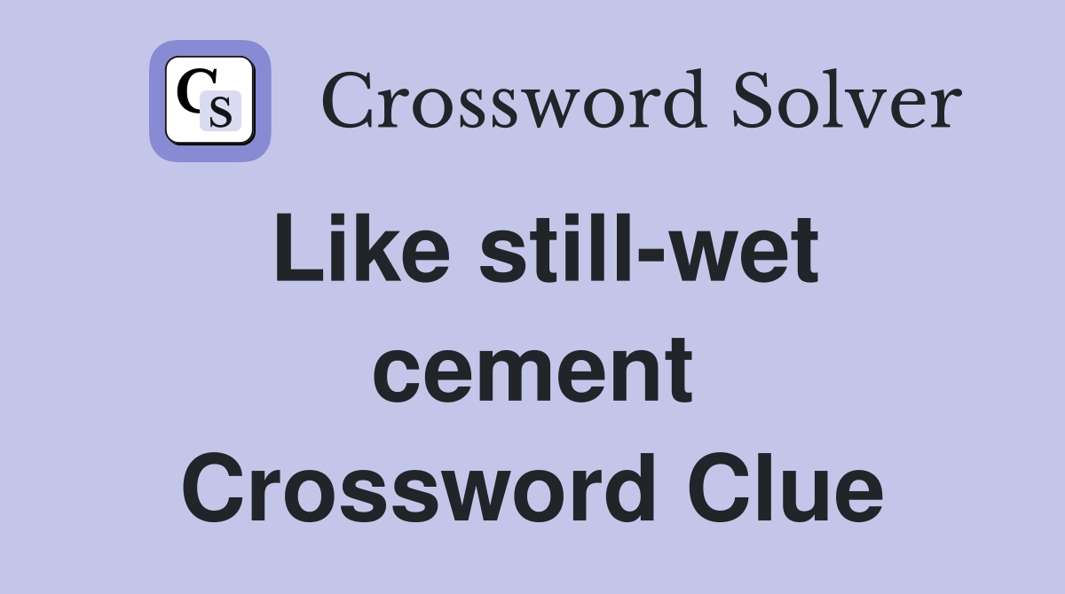 Like still-wet cement Crossword Clue