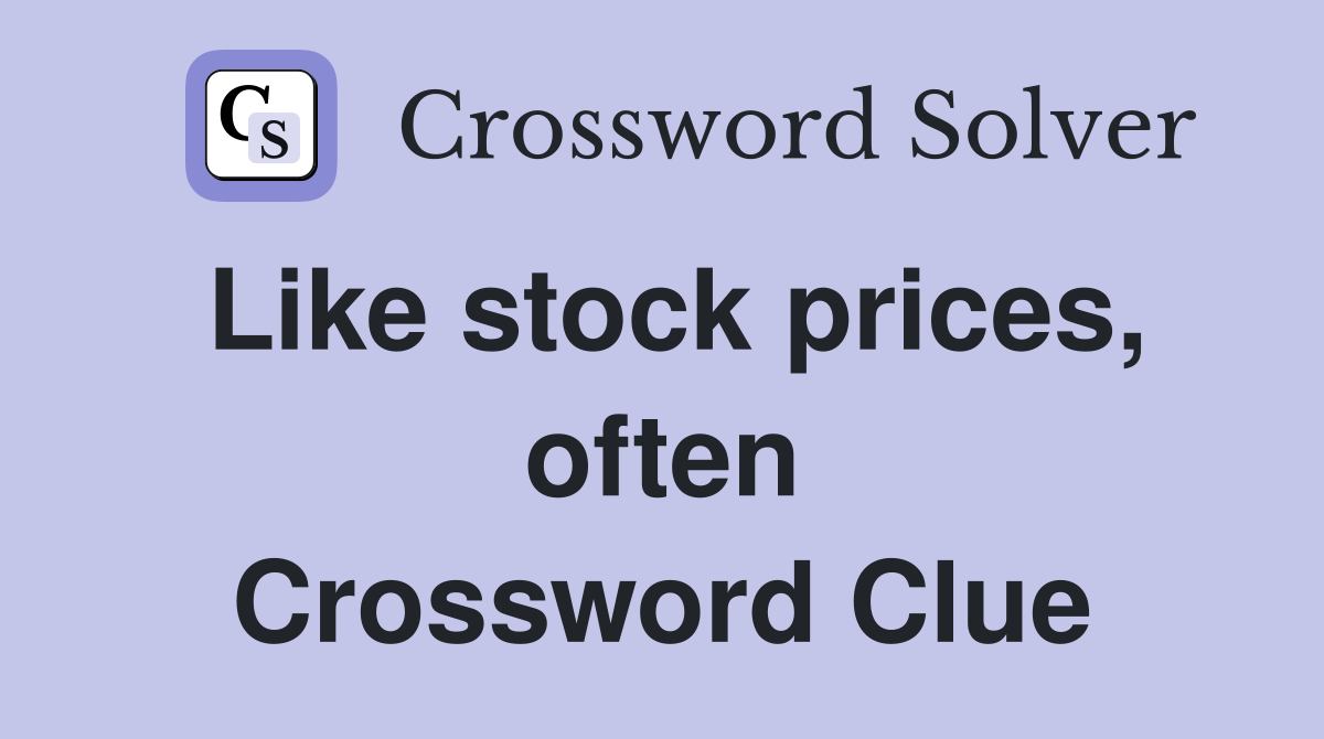 Like stock prices, often Crossword Clue