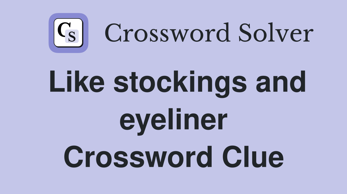Like stockings and eyeliner Crossword Clue