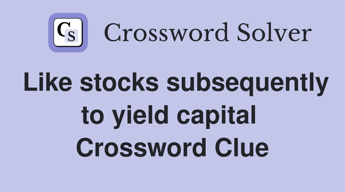 Like stocks subsequently to yield capital  Crossword Clue