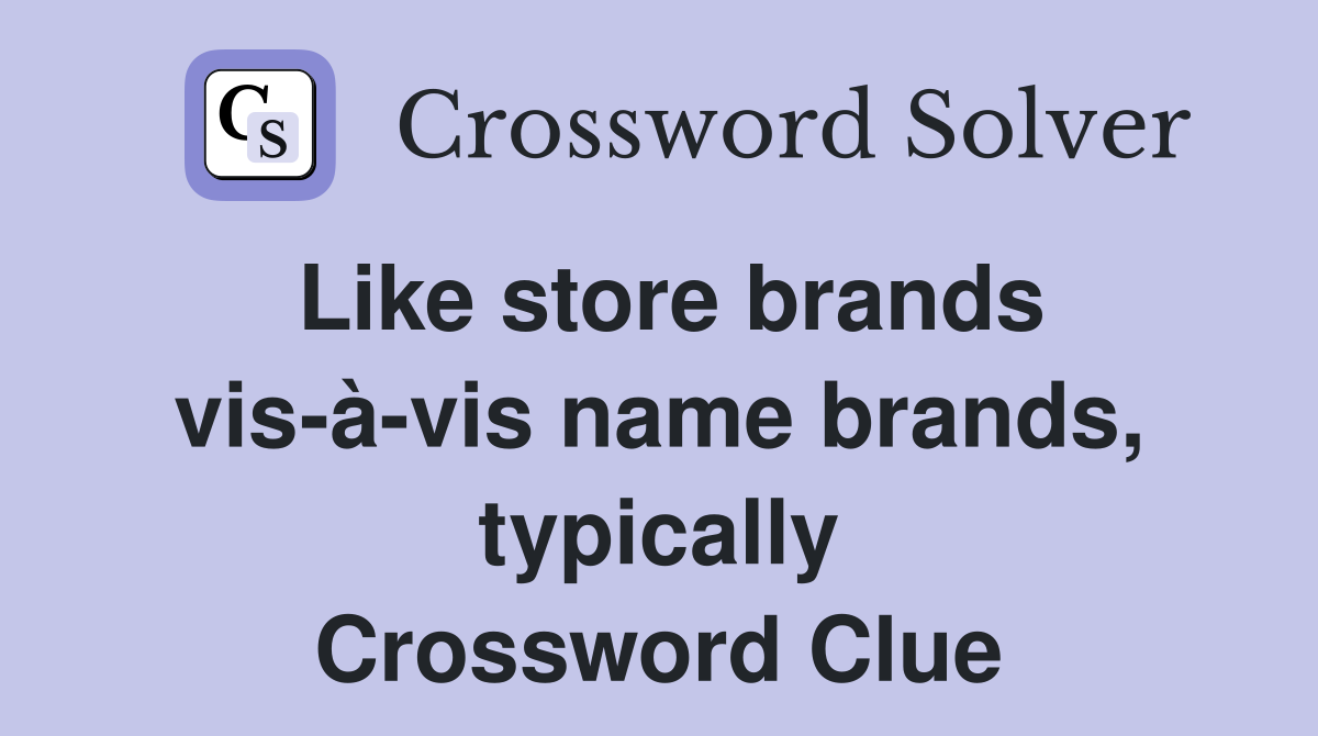 Like store brands vis-à-vis name brands, typically Crossword Clue