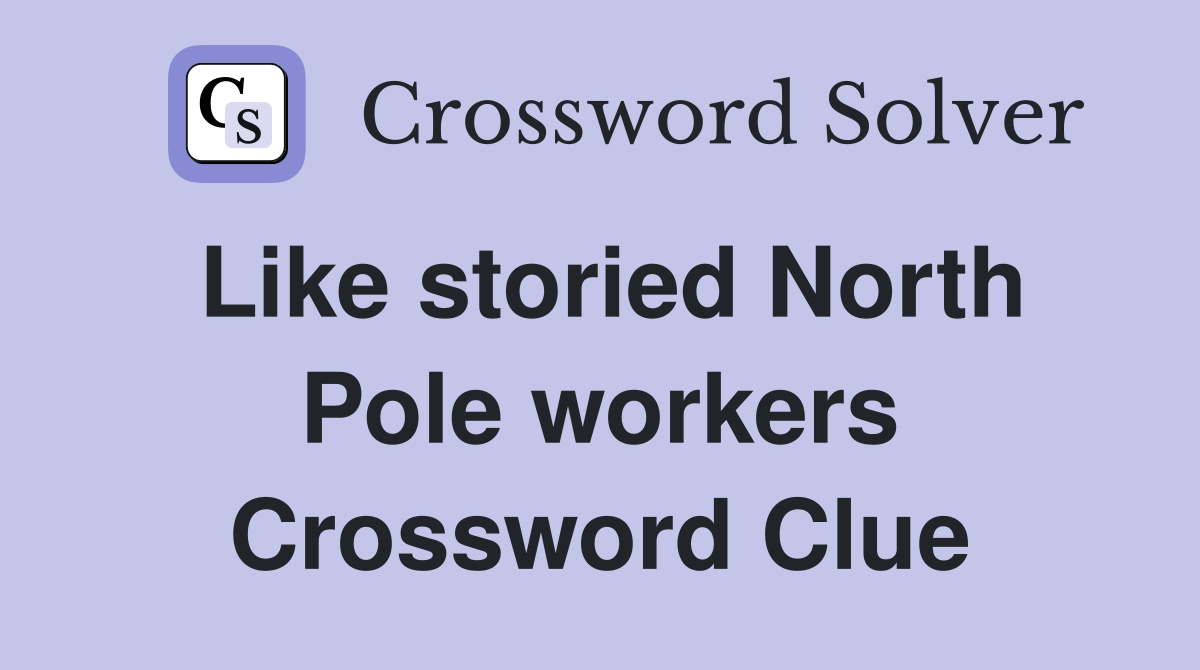 Like storied North Pole workers Crossword Clue