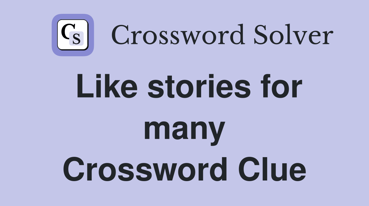 Like stories for many Crossword Clue