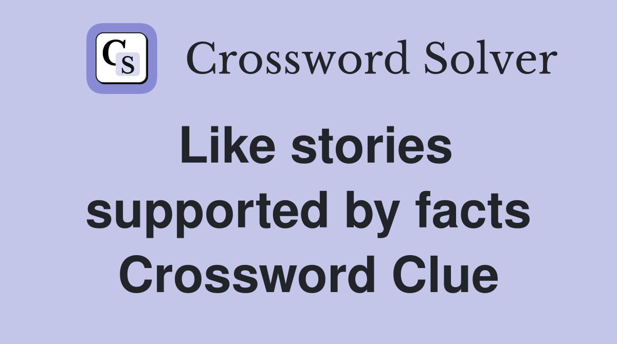 Like stories supported by facts Crossword Clue