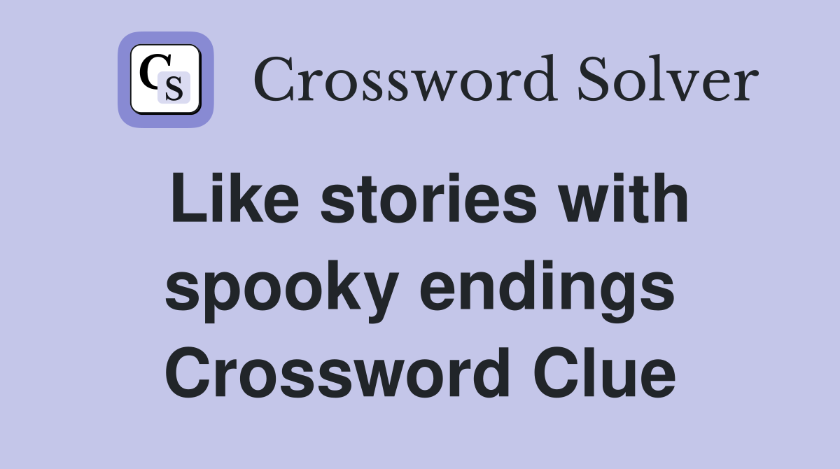 Like stories with spooky endings Crossword Clue