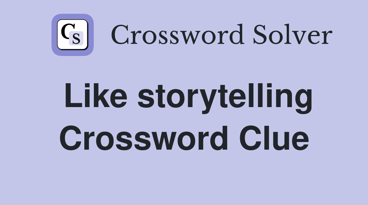Like storytelling Crossword Clue