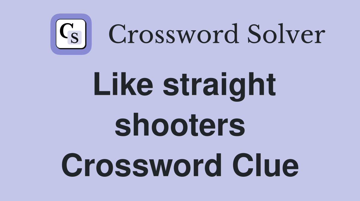 Like straight shooters Crossword Clue