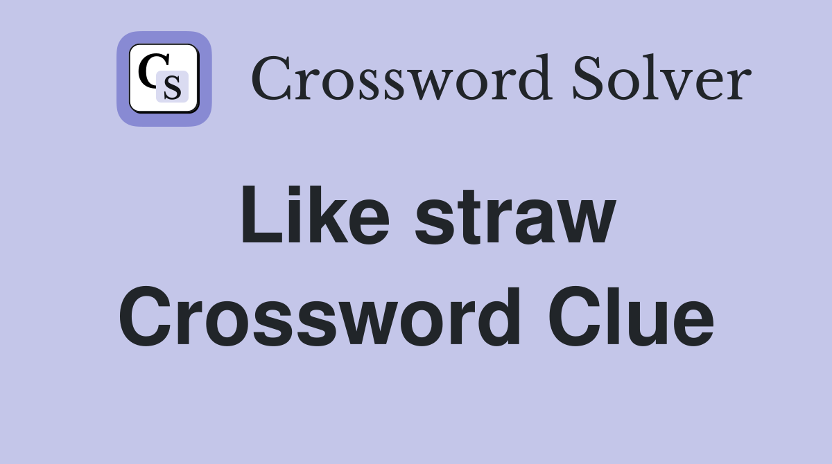 Like straw Crossword Clue