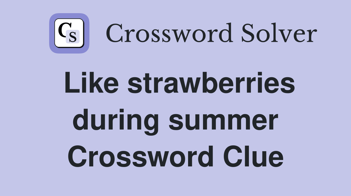Like strawberries during summer Crossword Clue