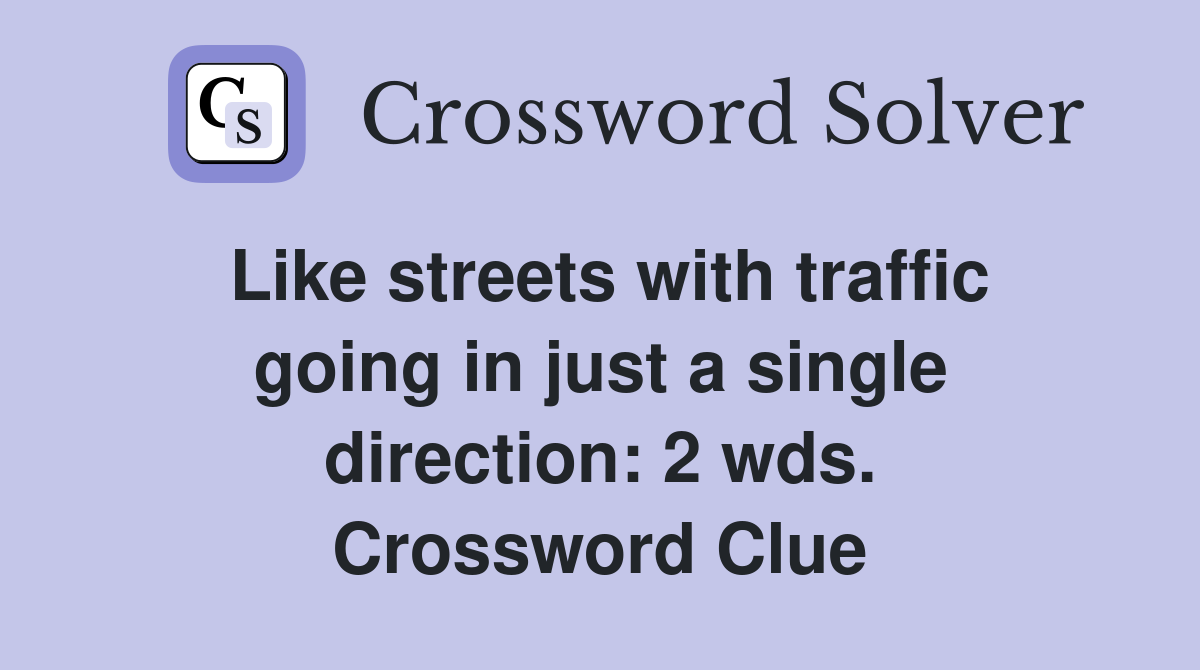 Like streets with traffic going in just a single direction: 2 wds. Crossword Clue