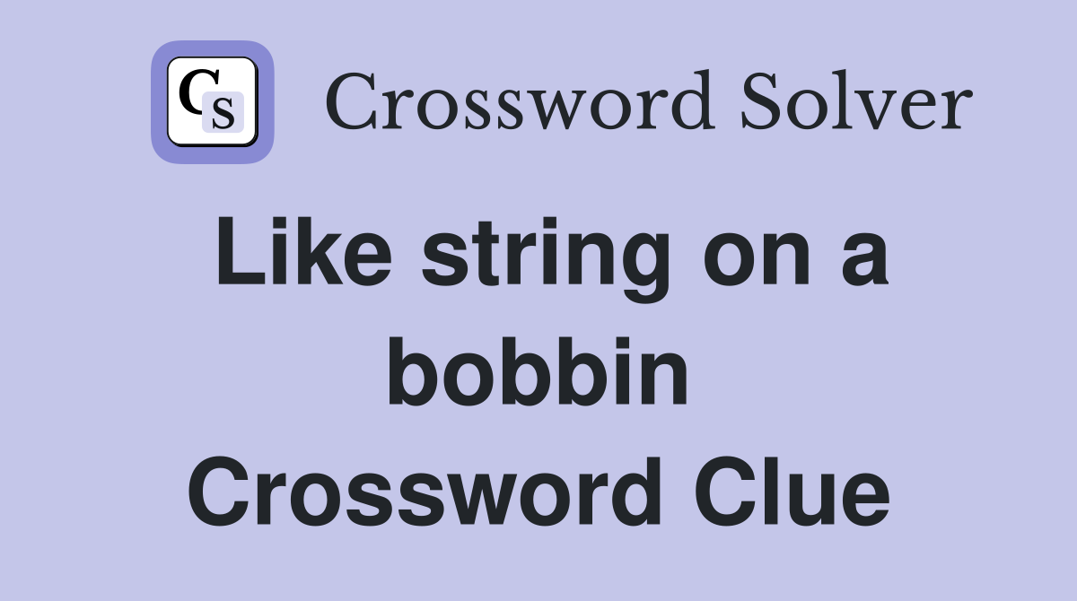 Like string on a bobbin Crossword Clue