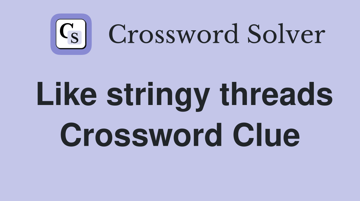 Like stringy threads Crossword Clue